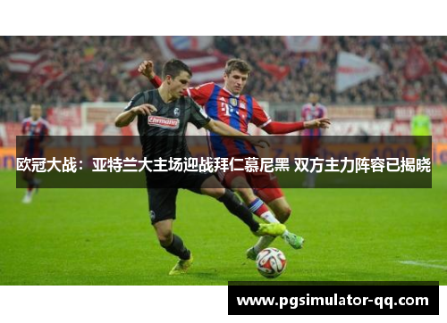 欧冠大战：亚特兰大主场迎战拜仁慕尼黑 双方主力阵容已揭晓