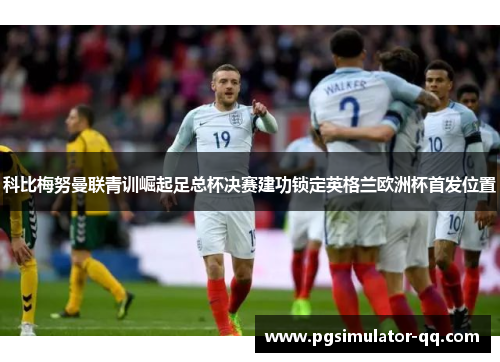 科比梅努曼联青训崛起足总杯决赛建功锁定英格兰欧洲杯首发位置 科比梅努曼联青训崛起足总杯决赛建功锁定英格兰欧洲杯首发位置