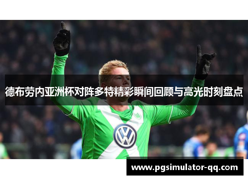 德布劳内亚洲杯对阵多特精彩瞬间回顾与高光时刻盘点 德布劳内亚洲杯对阵多特精彩瞬间回顾与高光时刻盘点