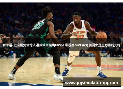 索菲娅·史密斯凭借惊人进球效率荣膺NWSL常规赛MVP成为美国女足主力锋线先锋 索菲娅·史密斯凭借惊人进球效率荣膺NWSL常规赛MVP成为美国女足主力锋线先锋